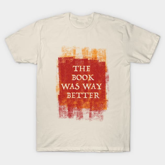 The book was way better T-Shirt by ScottyWalters